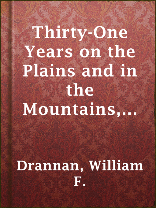 Title details for Thirty-One Years on the Plains and in the Mountains, Or, the Last Voice from the Plains by William F. Drannan - Available